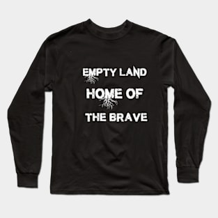 Empty land, home of the brave Long Sleeve T-Shirt